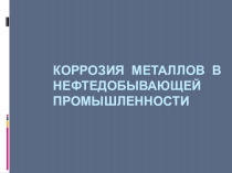 Презентация по химии на тему Коррозия металлов в нефтедобывающей промышленности (10 класс)