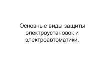 Презентация: Основные виды защиты электроустановок и электроавтоматики.
