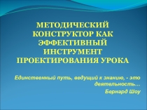 Презентация Методический конструктор урока, как эффективный инструмент проектирования урока