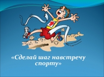 Презентация Сделай шаг навстречу спорту
