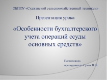 Презентация по уроку Особенности бухгалтерского учёта операций ссуды основных средств