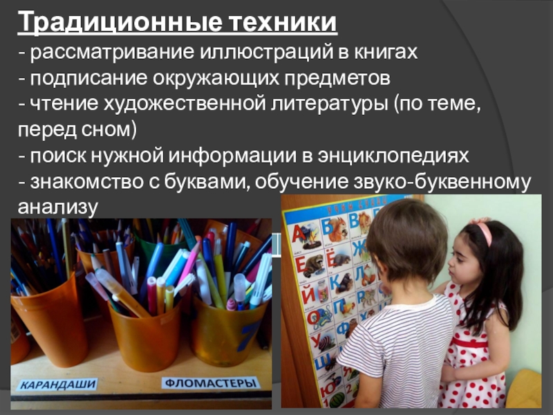 Презентация Дошкольная программа Открытия о подготовке детей к чтению и письму Традиционные техники - рассматривание иллюстраций в книгах - подписание окружающих предметов Традиционные техники - рассматривание иллюстраций в книгах - подписание окружающих предметов - чтение художественной литературы (по теме,
