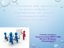 Презентация Использование кейс-технологии на уроках истории и обществознания как средства формирования учебных и социальных компетентностей