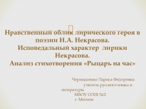 Презентация по литературе на тему Нравственный облик лирического героя в поэзии Н.А. Некрасова. Исповедальный характер лирики Некрасова. Анализ стихотворения Рыцарь на час  (10 класс)