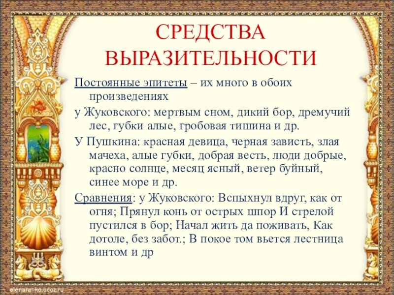 СРЕДСТВА ВЫРАЗИТЕЛЬНОСТИПостоянные эпитеты – их много в обоих произведенияху Жуковского: мертвым сном, дикий бор, дремучий лес, губки алые,