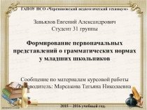 Презентация по материалам курсовой работы на тему: формирование первоначальных представлений о грамматических нормах на уроках русского языка