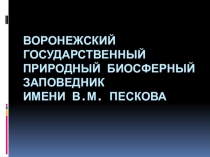 Презентация классного часа на тему Воронежский Государственный природный биосферный заповедник имени В. М. Пескова