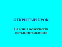 Презентация Геологическая деятельность ледников