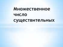 Презентация по английскому языку на тему Множественное число существительных