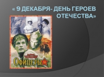 Презентация к классному часу  9 декабря --День Героев Отечества