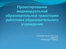 Презентация Проектирование индивидуальной образовательной траектории работника образовательного учреждения