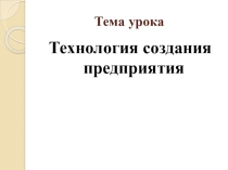 Элементы дом. экономики Технология создания предприятия (8 класс)