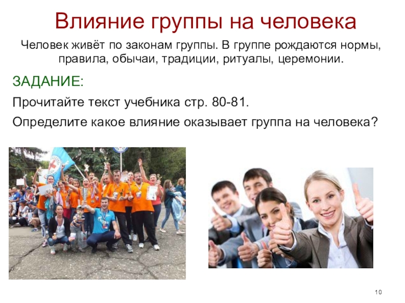 Презентация по обществознанию Подросток в группе (7 класс) Влияние группы на человекаЗАДАНИЕ: Прочитайте текст учебника стр. 80-81.Определите какое влияние Влияние группы на человекаЗАДАНИЕ: Прочитайте текст учебника стр. 80-81.Определите какое влияние оказывает группа на человека?Человек живёт по