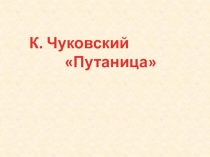Презентация по литературному чтению во 2 классе на тему К. Чуковский. Путаница