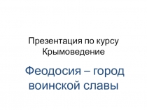 Презентация по Крымоведению Феодосия - город воинской славы