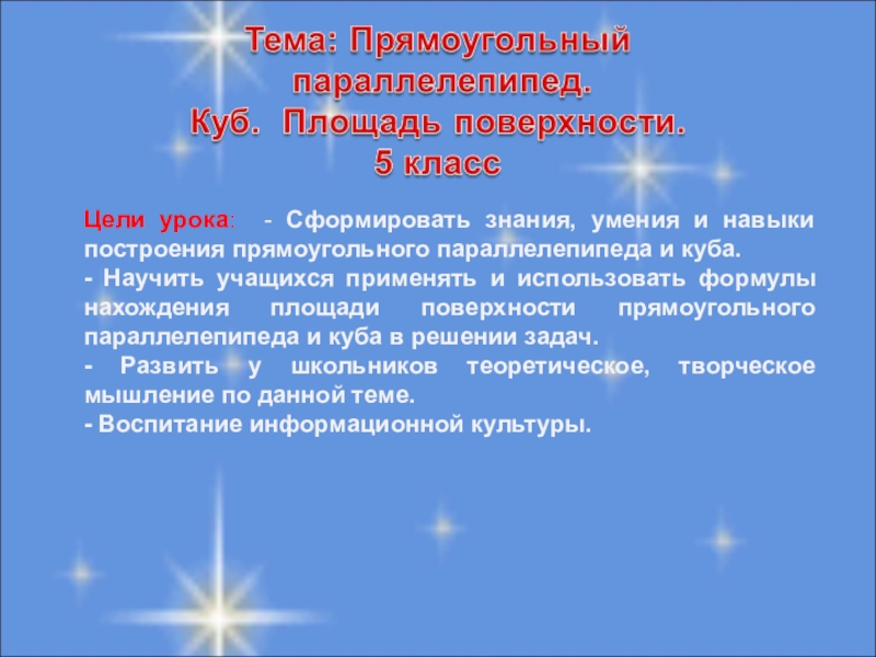 Презентация на тему Цели урока: - Сформировать знания, умения и навыки Цели урока: - Сформировать знания, умения и навыки построения прямоугольного параллелепипеда и куба. - Научить учащихся применять