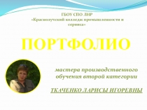 Презентация - портфолио мастера производственного обучения Ткаченко Л.И.