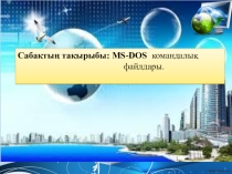 Сабақтың тақырыбы: MS-DOS командасы файлдары.