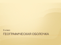 Перезентация к уроку географии в 6 классе Особенности географической оболочки
