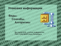 Презентация по информатике на тему Упаковка информации. Виды. Способы. Алгоритмы (11 класс)