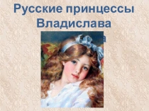 Презентация по ИЗО на тему Русские принцессы Владислава Нагорнова (6 класс)