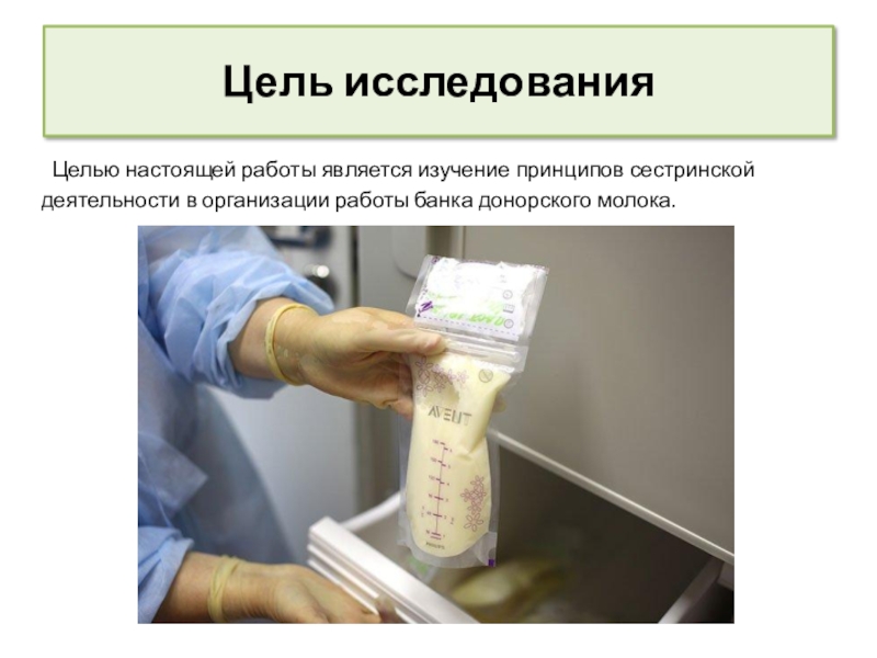 Принципы сестринской деятельности в организации работы банка донорского молока Цель исследования Целью настоящей работы является изучение принципов сестринской деятельности в организации работы банка донорского молока. Цель исследования Целью настоящей работы является изучение принципов сестринской деятельности в организации работы банка донорского молока.