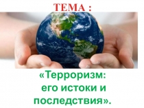 Презентация классный час: Терроризм его истоки и последствия