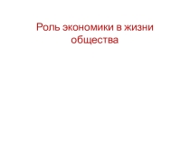Презентация к уроку: Роль экономики в жизни общества