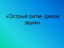 Презентация к уроку музыки в 3 классе по теме: Острый ритм – джаза звуки