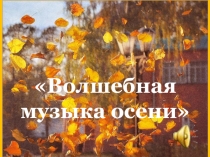 Презентация литературно-музыкальной гостиной Волшебная музыка Осени ( 2-4 класс)