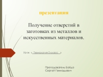 Презентация  Получение отверстий в заготовках из металлов и искусственных материалов