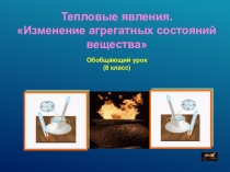 Тепловые явления. Изменение агрегатных состояний вещества (обобщающий урок 8 класс)