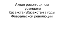 Ақпан революциясы тұсындағы Қазақстан тақырыбы бойынша презентация/ 9 сынып/Қазақстан тарихы