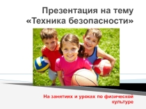 Презентация по физической культуре на тему Техника безопасности на занятиях и уроках физической культуры