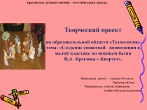 Творческий проект по технологии Создание сюжетной композиции в малой пластике по мотивам басни И.А. Крылова Квартет