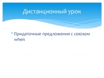 Презентация к дистанционному уроку по теме Придаточные предложения времени с союзом when