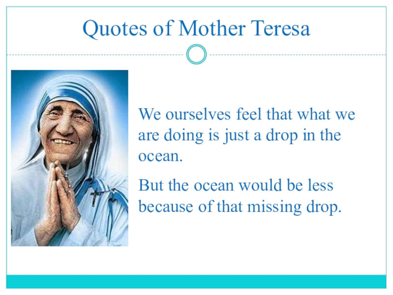 Презентация по английскому языку на тему Помощь людям Quotes of Mother TeresaWe ourselves feel that what we are doing Quotes of Mother TeresaWe ourselves feel that what we are doing is just a drop in the
