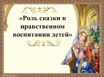 Роль сказки в нравственном воспитании детей