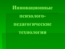 Презентация Инновационные психолого-педагогические технологии