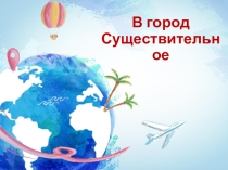 Обобщение по разделу Имя Существительное