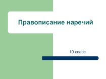 Презентация к урокуПравописание наречий