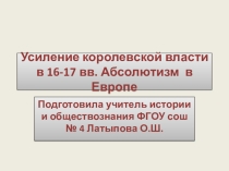 Презентация по истории  Усиление королевской власти в 16-17 в.. Абсолютизм в Европе