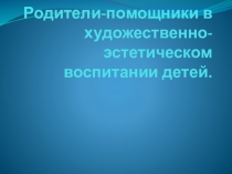 Родители-помощники в художественно-эстетическом воспитании детей