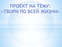 Презентация по технологии творческого проекта студентки 1 курса Твори по всей жизни