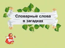Презентация по русскому языку на тему Словарные слова в загадках