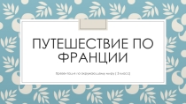 Презентация по окружающему миру Путешествие по Франции (3 класс)