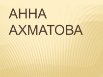 Презентация к уроку литературы Анна Ахматова. Поэзия.