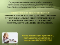 Презентация по педагогике на тему Формирование умения целеполагания на уроках в начальной школе как одного из важнейших компонентов учебной деятельности младших школьников