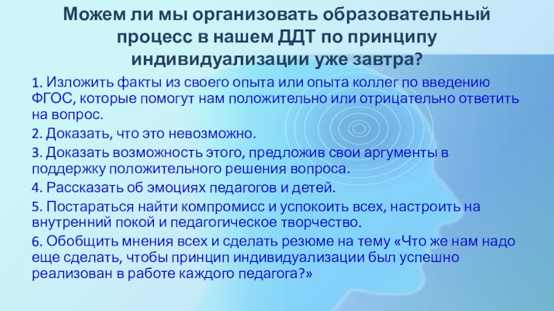 Семинар-практикум для ПДО Модель индивидуализации образовательного процесса в доме детского творчества Можем ли мы организовать образовательный процесс в нашем ДДТ по принципу Можем ли мы организовать образовательный процесс в нашем ДДТ по принципу индивидуализации уже завтра? 1. Изложить факты