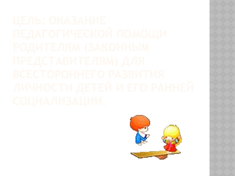 Презентация к статье Детско-родительский клуб Играем вместе Цель: оказание педагогической помощи родителям (законным представителям) для всестороннего развития личности Цель: оказание педагогической помощи родителям (законным представителям) для всестороннего развития личности детей и его ранней социализации.